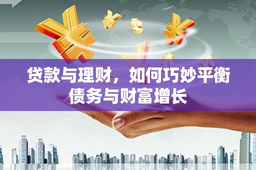 广饶贷款与理财，如何巧妙平衡债务与财富增长