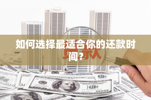 广饶如何选择最适合你的还款时间？