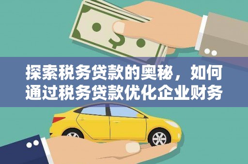 广饶探索税务贷款的奥秘，如何通过税务贷款优化企业财务