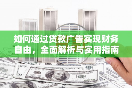 广饶如何通过贷款广告实现财务自由，全面解析与实用指南