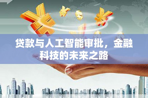 广饶贷款与人工智能审批，金融科技的未来之路