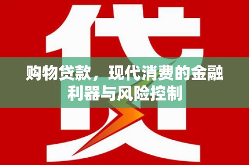 广饶购物贷款，现代消费的金融利器与风险控制