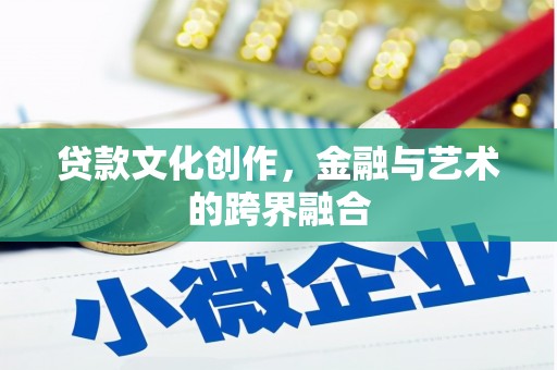 广饶贷款文化创作，金融与艺术的跨界融合