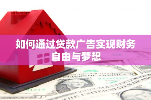 广饶如何通过贷款广告实现财务自由与梦想