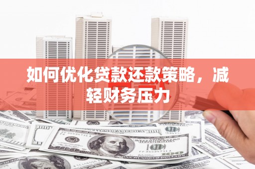 广饶如何优化贷款还款策略，减轻财务压力