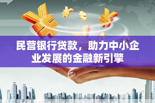 广饶民营银行贷款，助力中小企业发展的金融新引擎