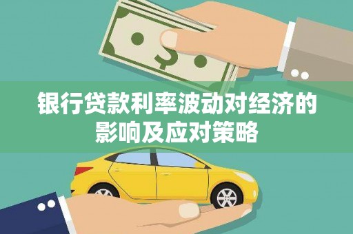 广饶银行贷款利率波动对经济的影响及应对策略