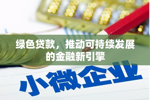 广饶绿色贷款，推动可持续发展的金融新引擎