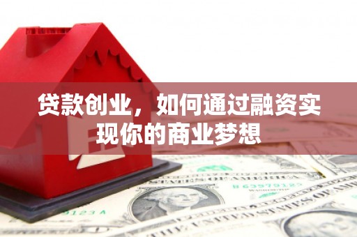 广饶贷款创业，如何通过融资实现你的商业梦想